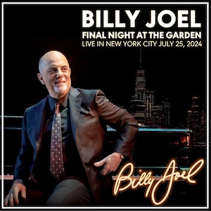 May include: Promotional image for Billy Joel's "Final Night at the Garden" concert in New York City on July 25, 2024. The image features a portrait of Billy Joel in a suit, with the concert details in white text against a black background.