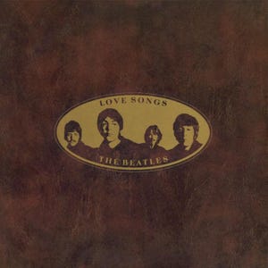May include: A brown album cover featuring the Beatles. The album cover has an oval design with the words "LOVE SONGS" at the top and "THE BEATLES" at the bottom. The Beatles are pictured in silhouette.