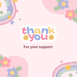 May include: A pink background with a rainbow, stars, and flowers. The words "thank you" are in the center, with the phrase "For your support" below. The text is in a playful, colorful font.