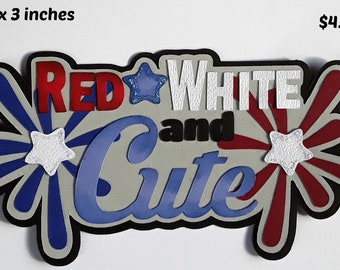 May include: Red, white, and cute, a festive paper craft with a red, white, and blue color scheme. The craft features a starburst design with the words "Red White and Cute" in a bold font. The craft measures 6 1/4 inches by 3 inches.