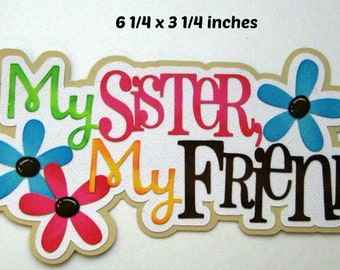 MY SISTER my FRIEND title  boy girl 3D die cut paper piecing for  premade scrapbook page album or card by Rhonda