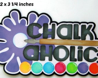 CHALKAHOLIC  TITLE  ART hobbies crafts paper piecing for  premade scrapbook page die cut by Rhonda