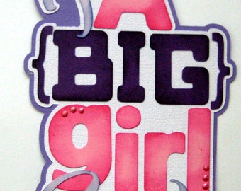 I'm a BIG GIRL  NOW title  paper piecing 3D die cut for  premade scrapbook page title by Rhonda