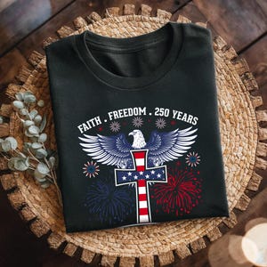 Faith - Freedom - 250 Years Shirt, Freedom 250th Anniversary Shirt, 1776–2026 America Anniversary, Patriotic Freedom Tee, Patriotic Gift image 4