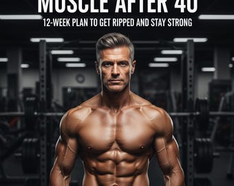 Muscle After 40: 12-Week Plan to Get Ripped and Stay Strong