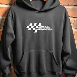 No Replacement for Displacement – Car Guy gift - Gearhead hoodie - car lover sweater