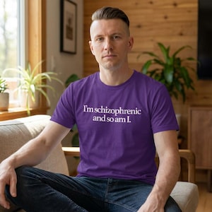 I'm schizophrenic and so am I.