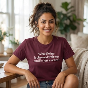 What if wine is obsessed with me and I'm just a victim.