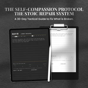 May include: A digital self-help guide titled "THE SELF-COMPASSION PROTOCOL THE STOIC REPAIR SYSTEM" with the subtitle "A 30-Day Tactical Guide to Fix What is Broken." The image shows a tablet with a journal page and a clipboard with a worksheet.