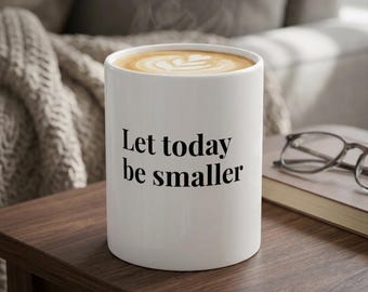 Let Today Be Smaller Ceramic Mug