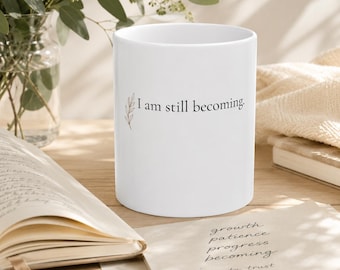 I Am Still Becoming Mug | Gentle Reminder Gift for Women | Self Growth Coffee Mug