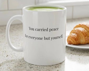 You Carried More Than Everyone but Yourself Ceramic Mug