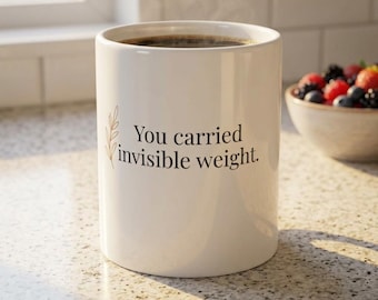 You Carried Invisible Weight Ceramic Mug