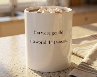You Were Gentle in a World That Wasn’t Ceramic Mug