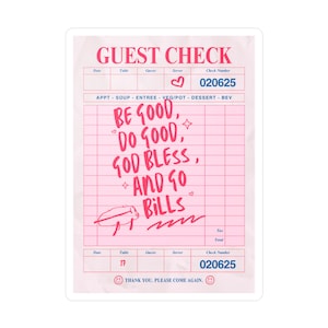 May include: A pink and white sticker featuring a stylized guest check design. The text "GUEST CHECK" is at the top, with fields for date, table, and server. The check includes the phrase "BE GOOD, DO GOOD, GOD BLESS, AND GO BILLS."
