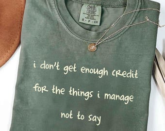 I Don’t Get Enough Credit for the Things I Manage Not to Say Shirt, Sarcastic Adult Humor Tee, Funny Talkative Person T-Shirt, Gildan Top