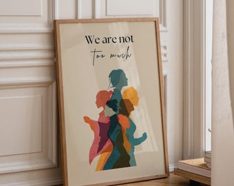 We Are Not Too Much Print, Feminist Wall Art, Women Empowerment Activist Poster