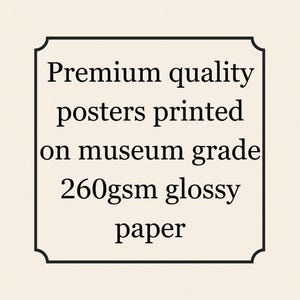 May include: A rectangular sign with rounded corners and black borders displays the text: "Premium quality posters printed on museum grade 260gsm glossy paper."
