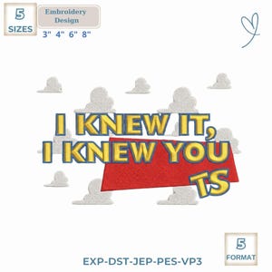 May include: An embroidery design featuring the yellow text I KNEW IT, I KNEW YOU TS with blue outlines, set against a red trapezoid and white cloud shapes. The image includes text indicating 5 sizes of 3, 4, 6, and 8 inches and 5 file formats.