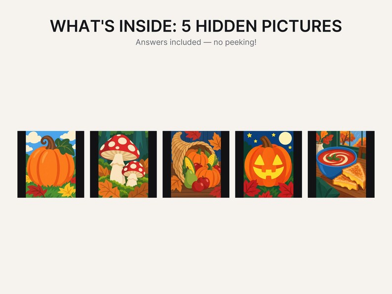 May include: A graphic featuring the text WHAT'S INSIDE: 5 HIDDEN PICTURES and Answers included &mdash; no peeking! above five square illustrations depicting a pumpkin, two mushrooms, a cornucopia, a jack-o'-lantern, and a bowl of soup with toast.
