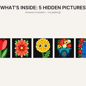 May include: A graphic print titled WHAT'S INSIDE: 5 HIDDEN PICTURES with the subtitle Answers included &mdash; no peeking! Below the text are five square illustrations on black backgrounds: a red tulip, a coral flower, a yellow dandelion, a blue cart with flowers, and a blue door framed by red roses.