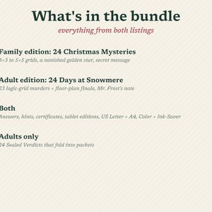 May include: A text-based list titled What's in the bundle, everything from both listings. It includes Family edition: 24 Christmas Mysteries, Adult edition: 24 Days at Snowmere, Both with answers, hints, certificates, and Adults only 24 Sealed Verdicts.