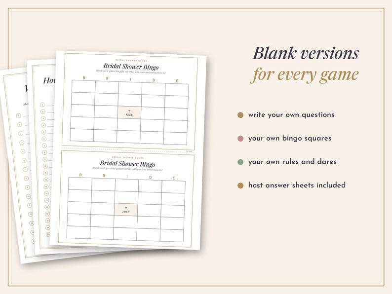 May include: A set of printable bridal shower game sheets including two Bridal Shower Bingo cards with a central free space and a list of blank versions for every game. Text includes: Blank versions for every game, write your own questions, your own bingo squares, your own rules and dares, and host answer sheets included.
