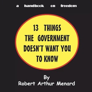 13 Dinge, die die Regierung nicht wissen möchte von Robert Arthur Menard - Bürgerbewusstsein und Rechtswissen-Leitfaden PDF