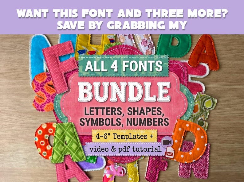May include: A collection of fabric letters, shapes, symbols, and numbers in various colors and patterns. The central text reads: ALL 4 FONTS BUNDLE LETTERS, SHAPES, SYMBOLS, NUMBERS, 4-6" Templates + video & pdf tutorial. Top text: WANT THIS FONT AND THREE MORE? SAVE BY GRABBING MY.