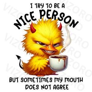 May include: A digital illustration of a yellow, devilish chick holding a coffee cup, with the text "I TRY TO BE A NICE PERSON BUT SOMETIMES MY MOUTH DOES NOT AGREE". The chick has red horns, a tail, and an angry expression.