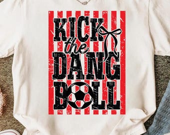 Kick The Dang Ball PNG, Funny Soccer Mom Quote Design, Soccer Game Day Digital Download