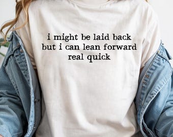 I Might Be Laid Back But I Can Lean Forward Real Quick, Funny Sarcastic PNG, Design Meme Tee Gift For Women, Meme Tee, Digital Download