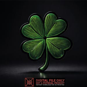 May include: A four-leaf clover with a dark green color and black outline. The clover has detailed leaf veins and a stem. The image is set against a black background. The text "DIGITAL FILE ONLY NOT A PHYSICAL PRODUCT INSTANT DOWNLOAD FOR 3D PRINTING" is at the bottom.
