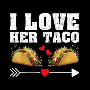 Peut inclure: Graphisme noir avec le texte "I LOVE HER TACO" en lettres blanches. Deux tacos avec de la laitue, des tomates et du fromage sont en dessous du texte, avec des coeurs rouges et une flèche.