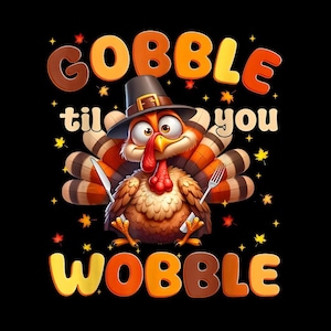 Peut inclure: Image de dessin animé sur le thème de l'Action de grâce avec une dinde portant un chapeau de pèlerin, tenant un couteau et une fourchette. Le texte "GOBBLE til you WOBBLE" est affiché en orange et marron, sur fond noir.
