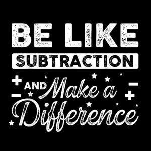 Be Like Subtraction Make a Difference PNG, Teacher Math Quote, Classroom Kindness Chalk Style, Back to School Students, Transparent