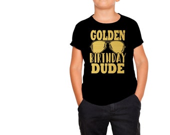 Golden Birthday - Shirt - Birthday Boy Shirt - ANY Age Birthday - Birthday Shirt - Golden Birthday Shirt - Golden Birthday Dude - Birthday