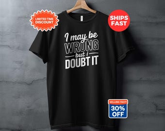 I May Be Wrong But I Doubt It T-Shirt, Witty Sarcastic Quote Apparel