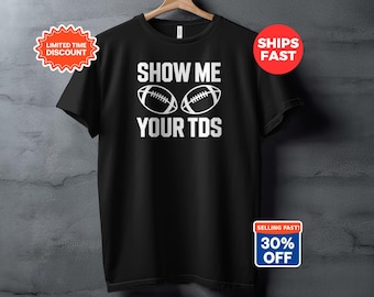 Show Me Your TDs Football T-Shirt, Game Day Sports Humor Top