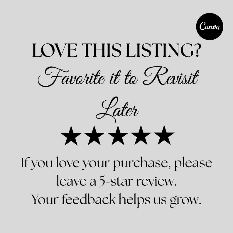 May include: A light gray graphic with black text that reads "LOVE THIS LISTING? Favorite it to Revisit Later." Below are five black stars. The text "If you love your purchase, please leave a 5-star review. Your feedback helps us grow."