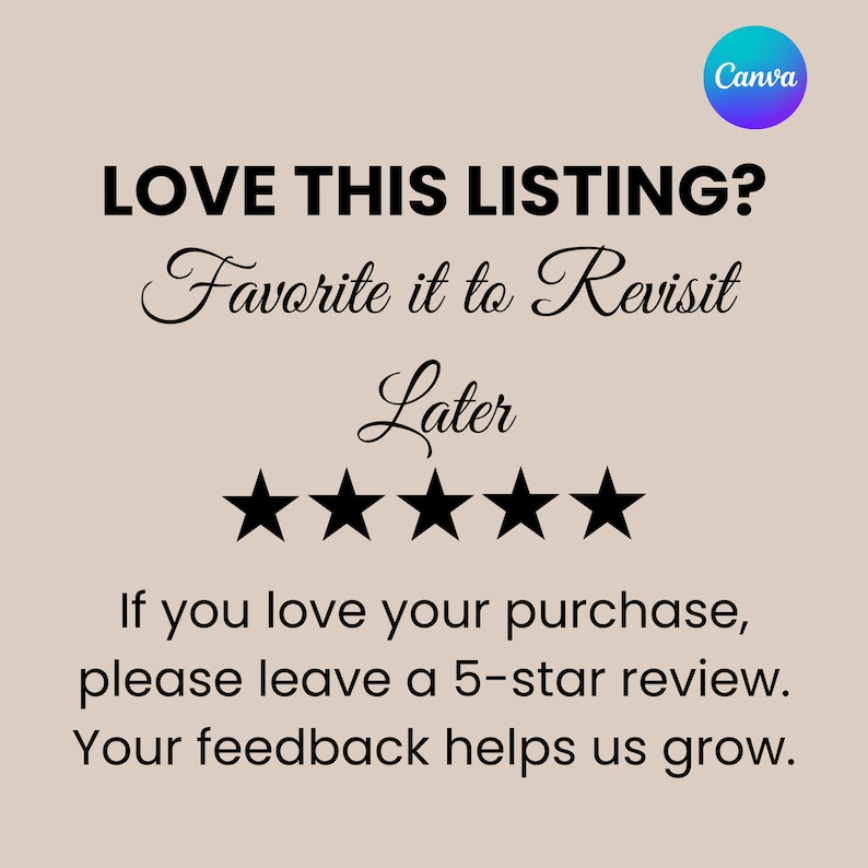 May include: A beige graphic with the text "LOVE THIS LISTING? Favorite it to Revisit Later" and five black stars. Below, it reads "If you love your purchase, please leave a 5-star review. Your feedback helps us grow."