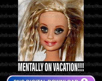 Mentally On Vacation Doll Face PNG, Funny Meme Design (Digital Download)