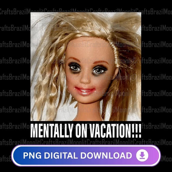 Mentally On Vacation Disgusting Doll Face PNG, Disgusting Doll Face Png, Disgusting Doll Design, Meme PNG, Funny Gift PNG
