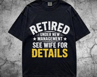Comfort Colors® Retired Under New Management Shirt, Funny Husband Retirement Tee, See Wife For Details Top, Grandpa Gag Gift, Mens Apparel