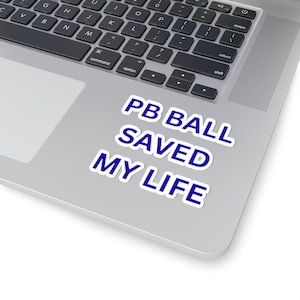PB Ball Saved My Life Vinyl Stickers – Custom Shape Decals (White or Transparent)