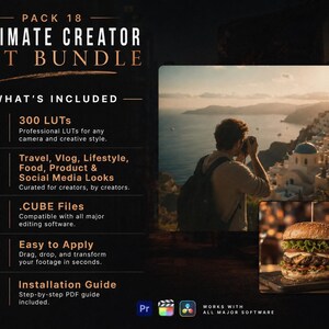 May include: Pack 18 Ultimate Creator LUT Bundle featuring 300 professional LUTs in .CUBE files. Includes travel, vlog, lifestyle, food, and product looks. Compatible with all major editing software, easy to apply, and includes a step-by-step PDF guide.