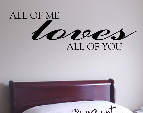 All of me Loves all of you, Bedroom Wall Decal, Master Bedroom Wall Art, Wall Graphic, Inspirational Wall Decal