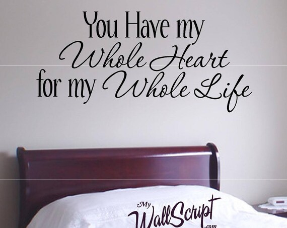 You have my whole Heart, Bedroom Wall Decal, Master Bedroom Wall Art, Wall Graphic, Inspirational Wall Decal