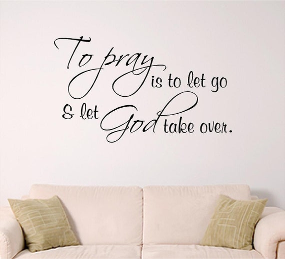 To pray is to let go and let God take over; Home or Church wall decal, sunday school room