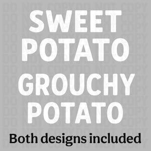 May include: A gray background with white text that reads "SWEET POTATO GROUCHY POTATO." Below the text, in black, it says "Both designs included."